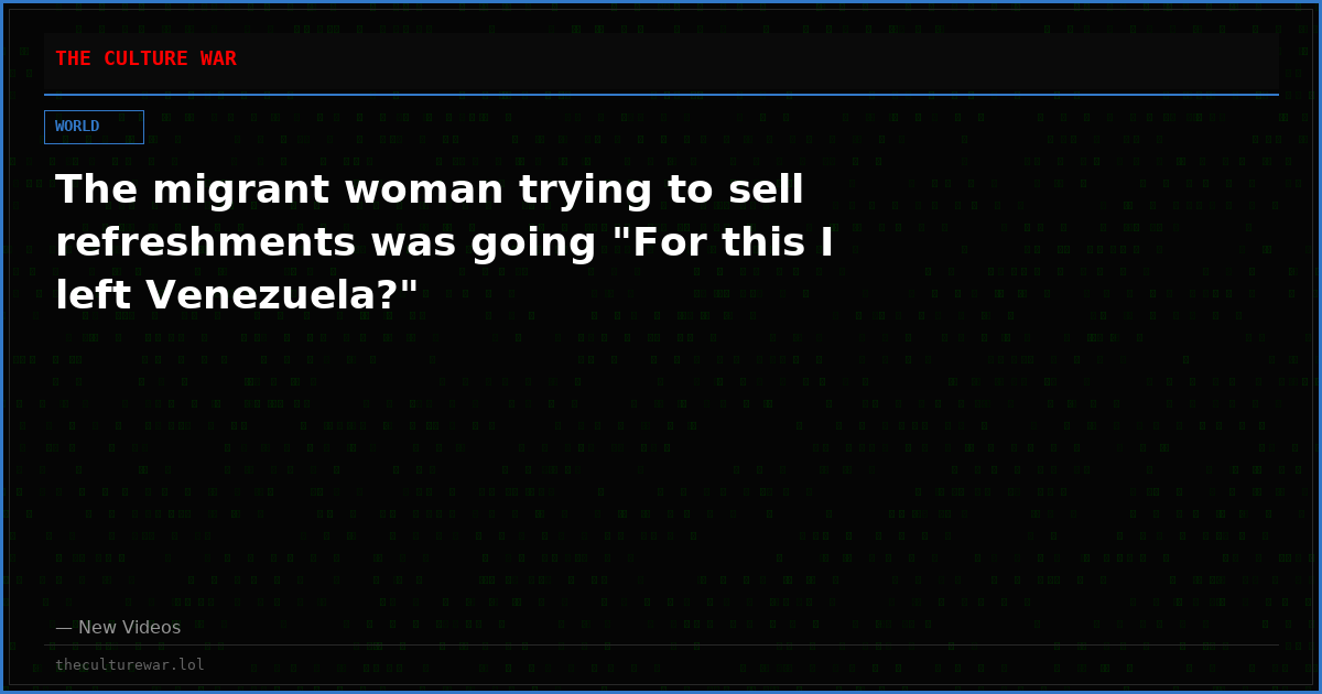 The migrant woman trying to sell refreshments was going "For this I left Venezuela?"