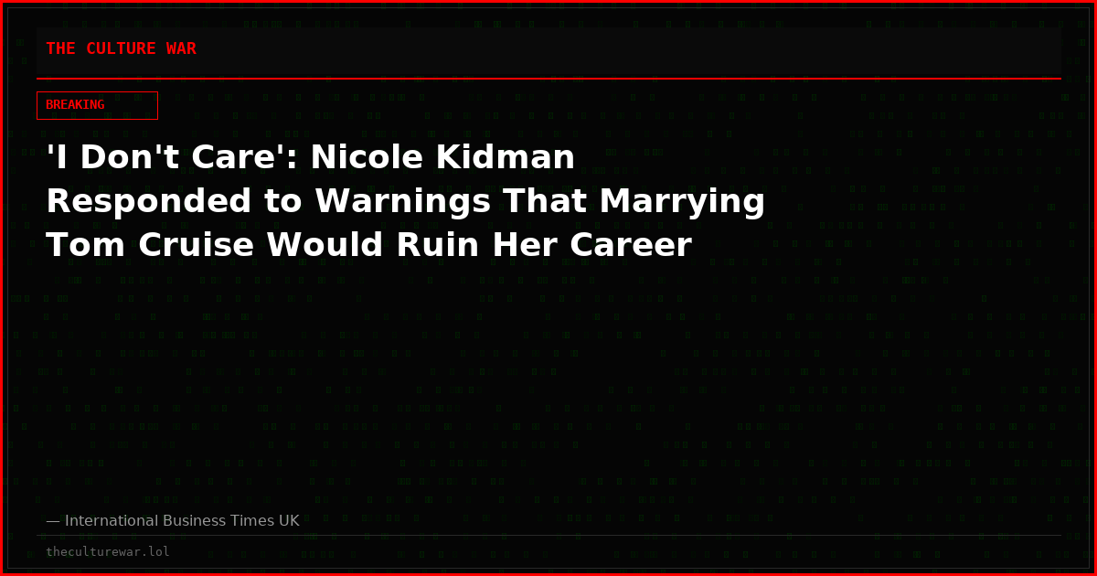 'I Don't Care': Nicole Kidman Responded to Warnings That Marrying Tom Cruise Would Ruin Her Career