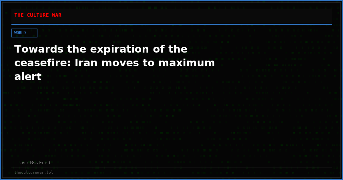 Towards the expiration of the ceasefire: Iran moves to maximum alert