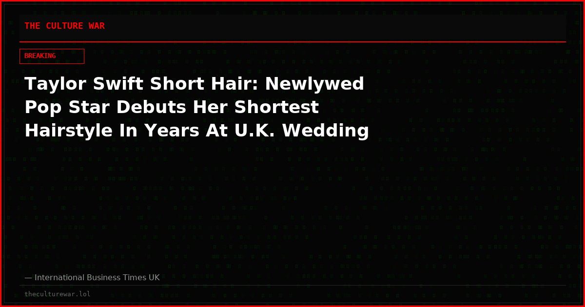 Taylor Swift Short Hair: Newlywed Pop Star Debuts Her Shortest Hairstyle In Years At U.K. Wedding