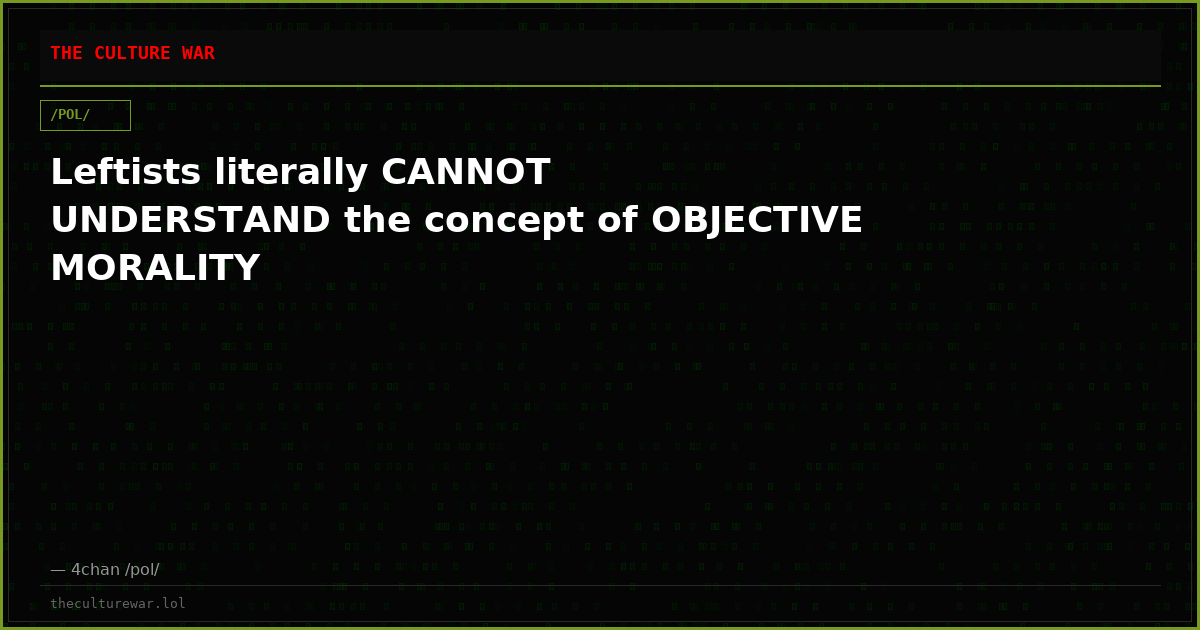 Leftists literally CANNOT UNDERSTAND the concept of OBJECTIVE MORALITY