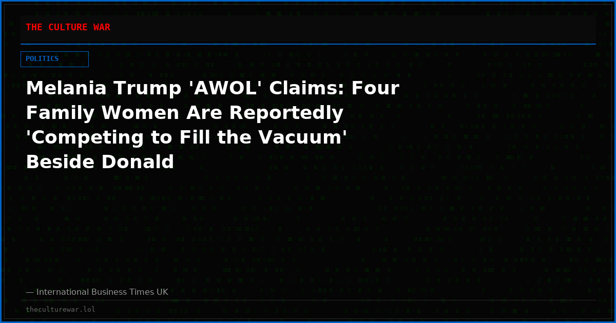 Melania Trump 'AWOL' Claims: Four Family Women Are Reportedly 'Competing to Fill the Vacuum' Beside Donald