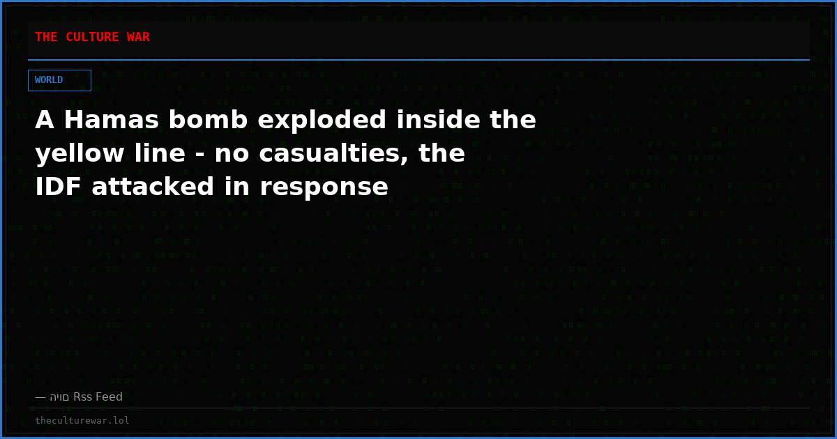 A Hamas bomb exploded inside the yellow line - no casualties, the IDF attacked in response