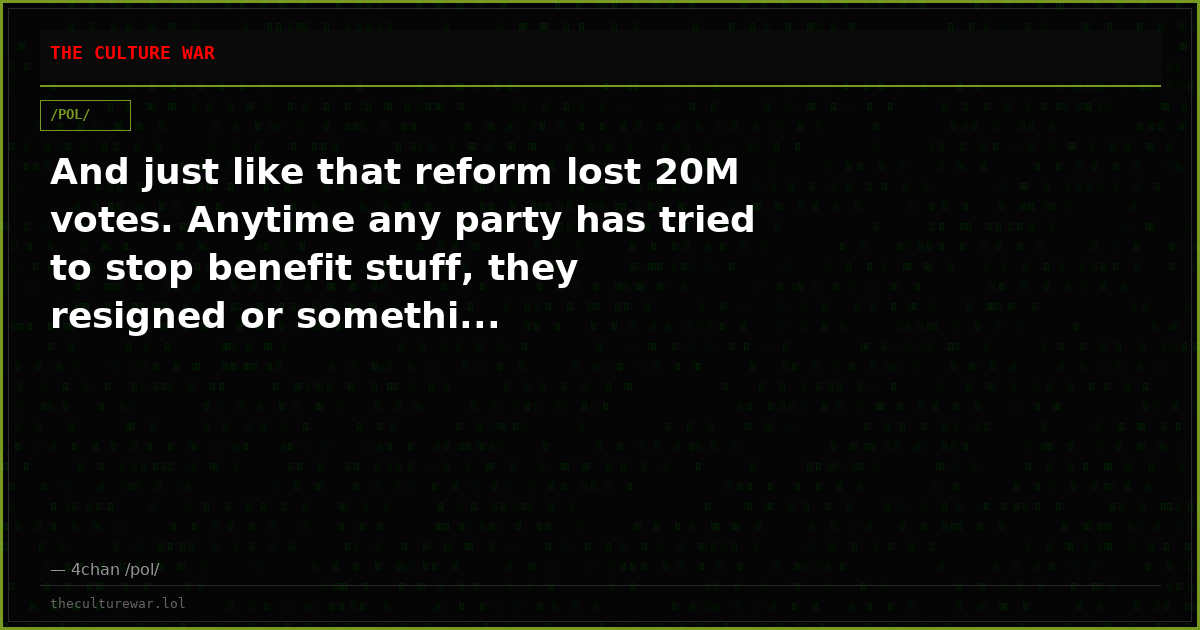 And just like that reform lost 20M votes. Anytime any party has tried to stop benefit stuff, they resigned or somethi...