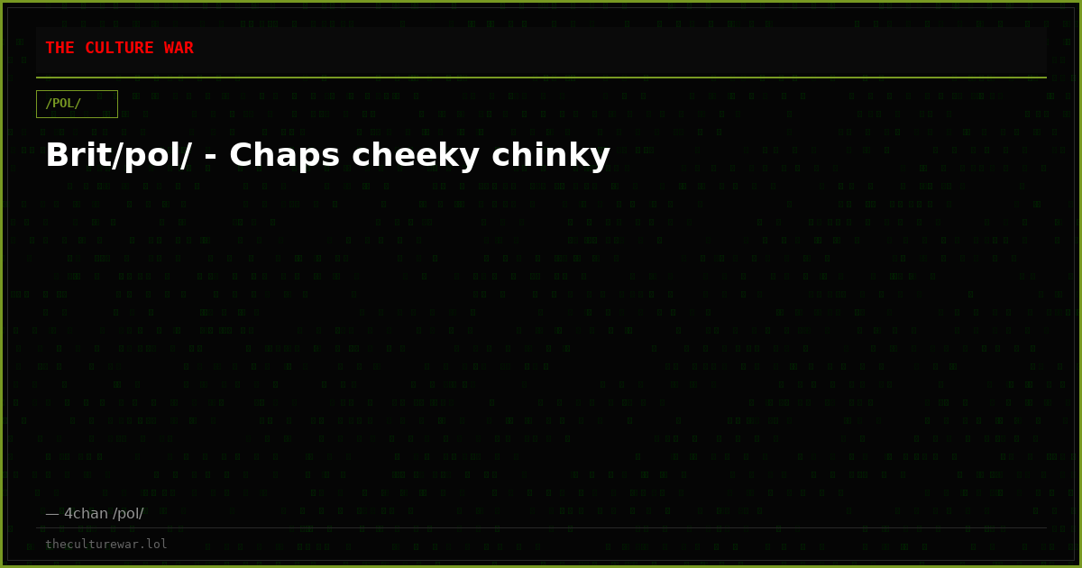 Brit/pol/ - Chaps cheeky chinky