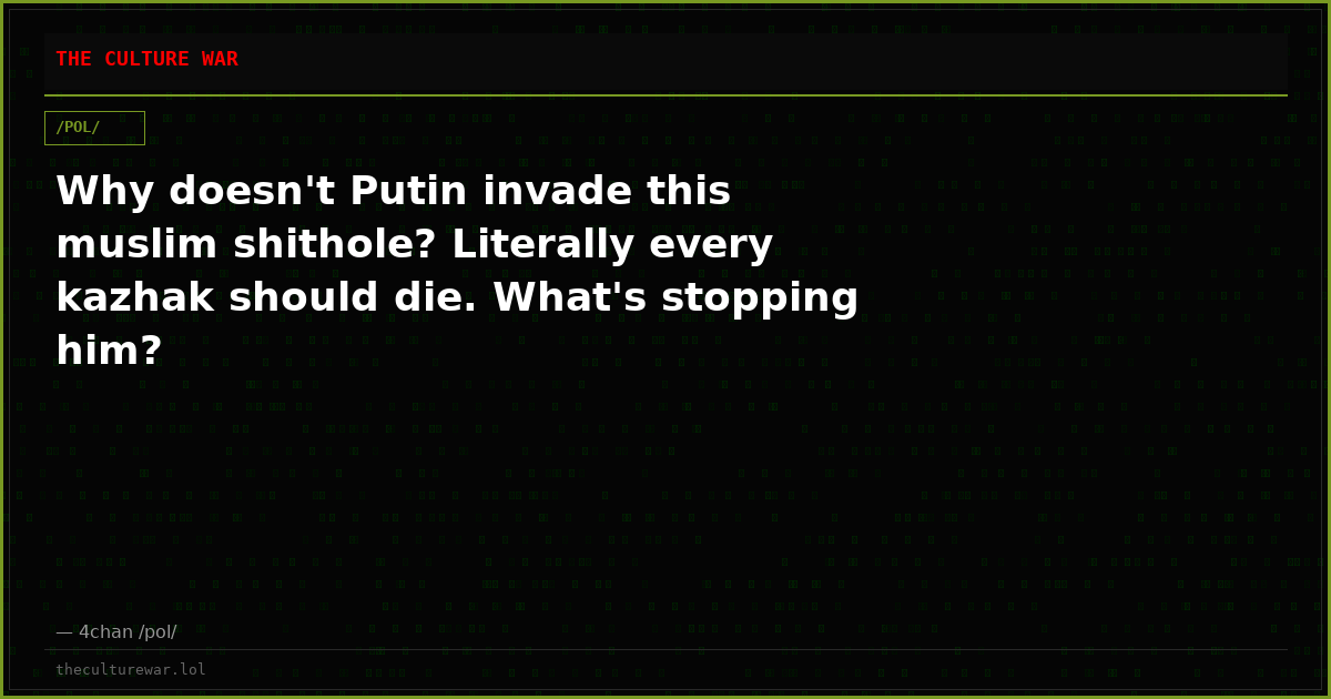 Why doesn't Putin invade this muslim shithole? Literally every kazhak should die. What's stopping him?