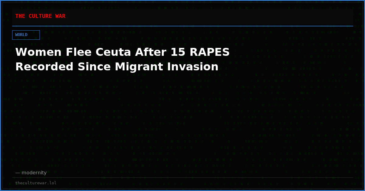 Women Flee Ceuta After 15 RAPES Recorded Since Migrant Invasion