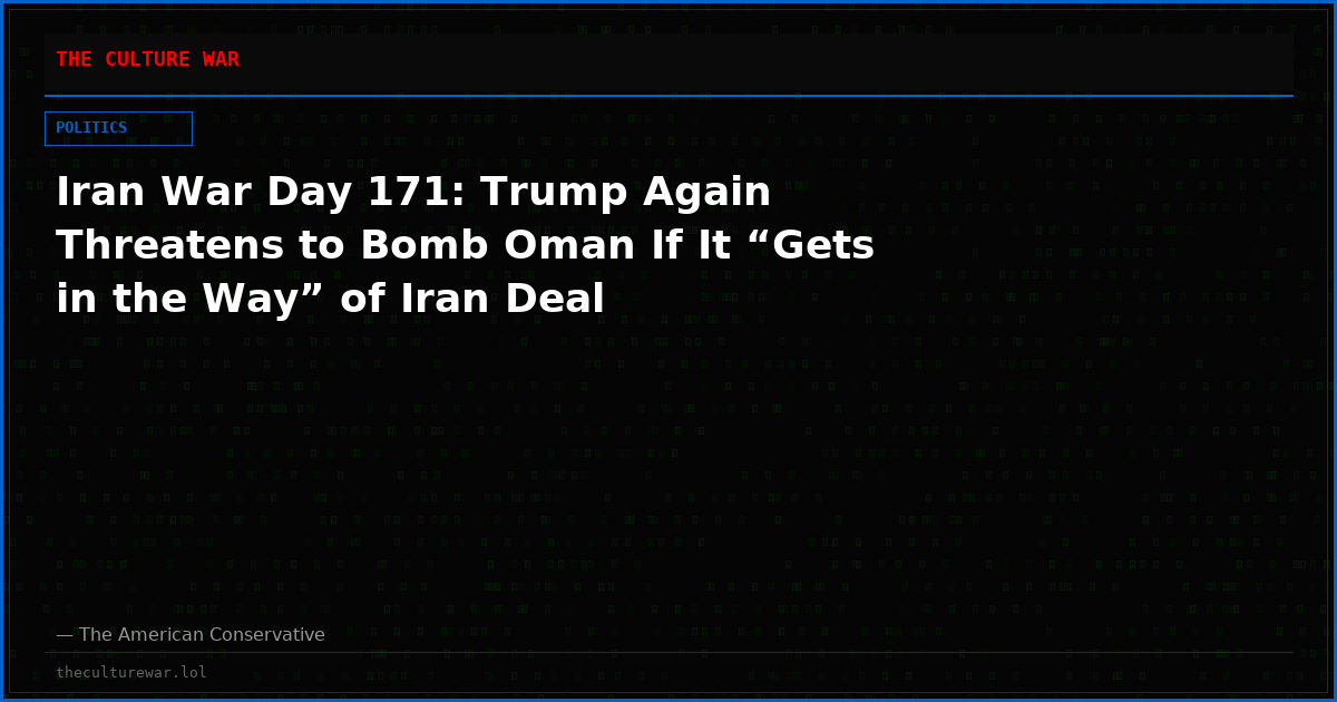 Iran War Day 171: Trump Again Threatens to Bomb Oman If It “Gets in the Way” of Iran Deal