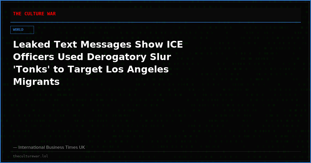 Leaked Text Messages Show ICE Officers Used Derogatory Slur 'Tonks' to Target Los Angeles Migrants