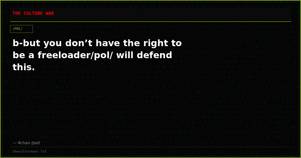 b-but you don’t have the right to be a freeloader/pol/ will defend this.