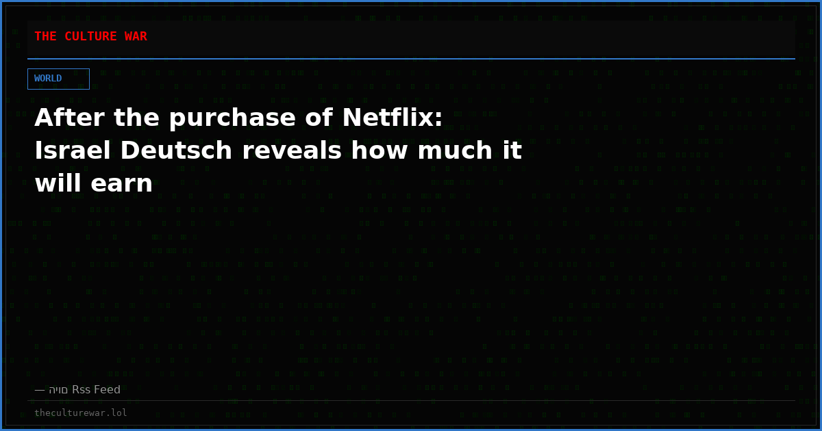After the purchase of Netflix: Israel Deutsch reveals how much it will earn