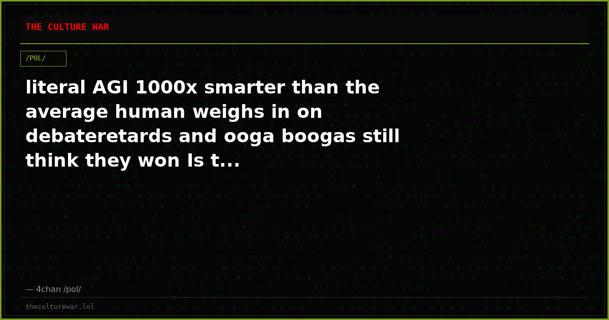 literal AGI 1000x smarter than the average human weighs in on debateretards and ooga boogas still think they won Is t...