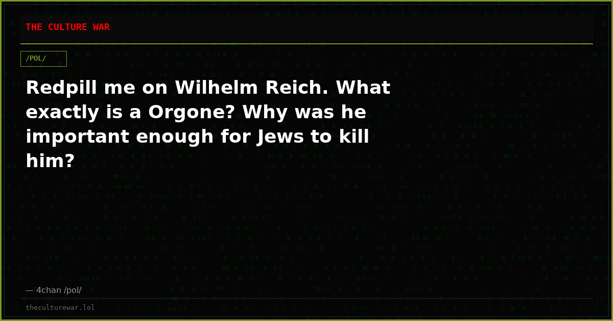 Redpill me on Wilhelm Reich. What exactly is a Orgone? Why was he important enough for Jews to kill him?