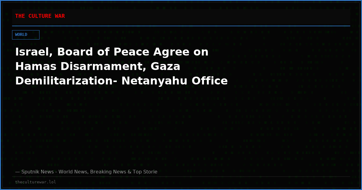 Israel, Board of Peace Agree on Hamas Disarmament, Gaza Demilitarization- Netanyahu Office