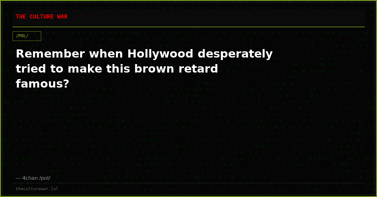Remember when Hollywood desperately tried to make this brown retard famous?