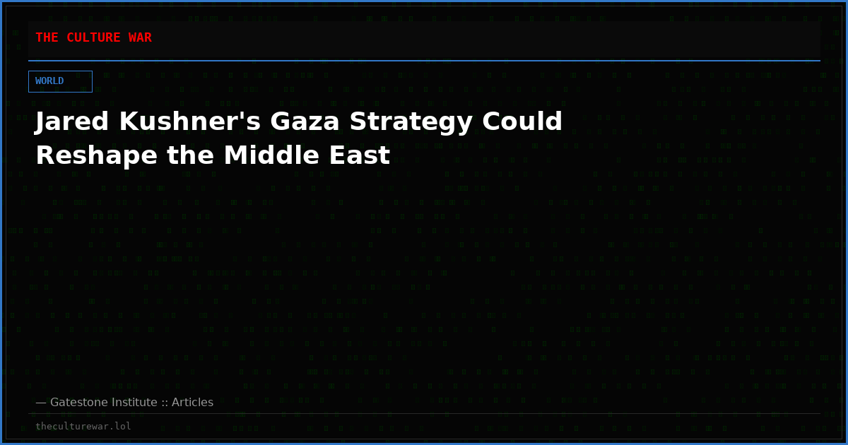 Jared Kushner's Gaza Strategy Could Reshape the Middle East