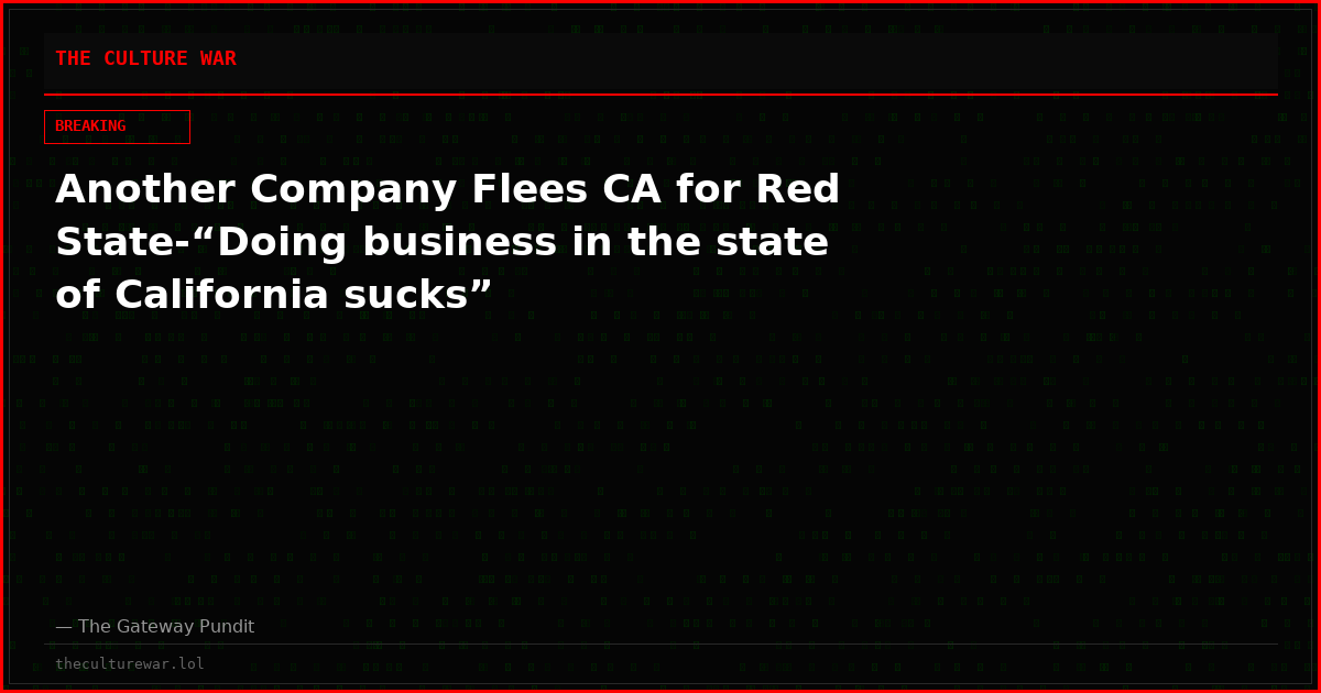 Another Company Flees CA for Red State-“Doing business in the state of California sucks”