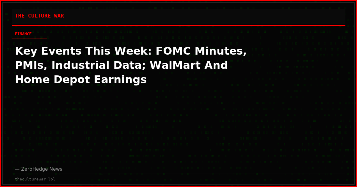 Key Events This Week: FOMC Minutes, PMIs, Industrial Data; WalMart And Home Depot Earnings