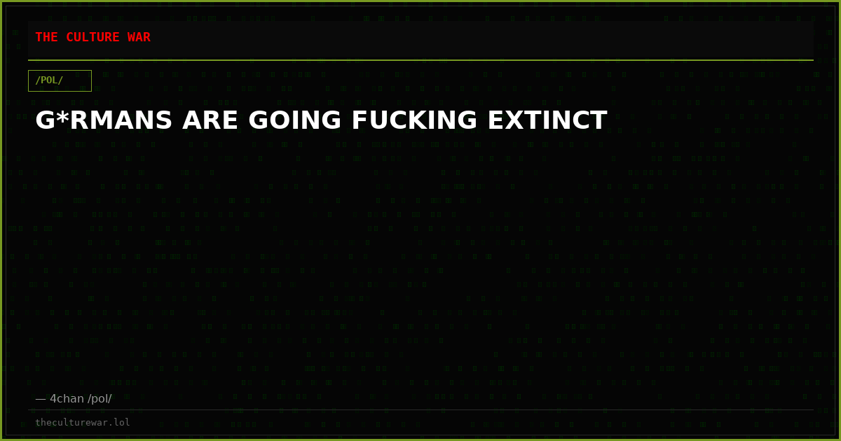 G*RMANS ARE GOING FUCKING EXTINCT