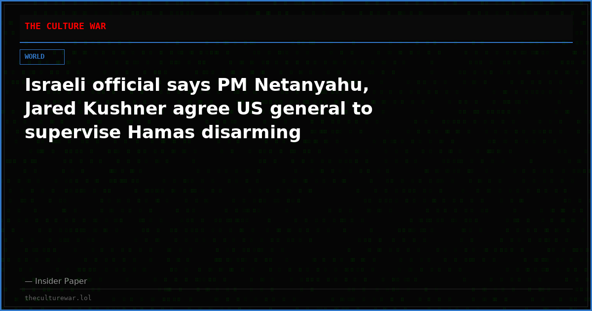 Israeli official says PM Netanyahu, Jared Kushner agree US general to supervise Hamas disarming