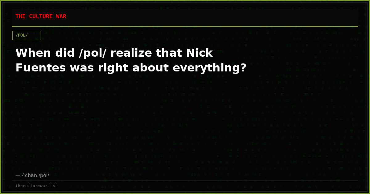 When did /pol/ realize that Nick Fuentes was right about everything?