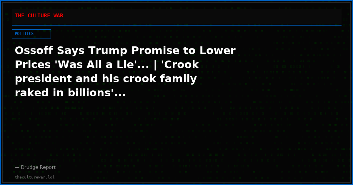 Ossoff Says Trump Promise to Lower Prices 'Was All a Lie'... | 'Crook president and his crook family raked in billions'...