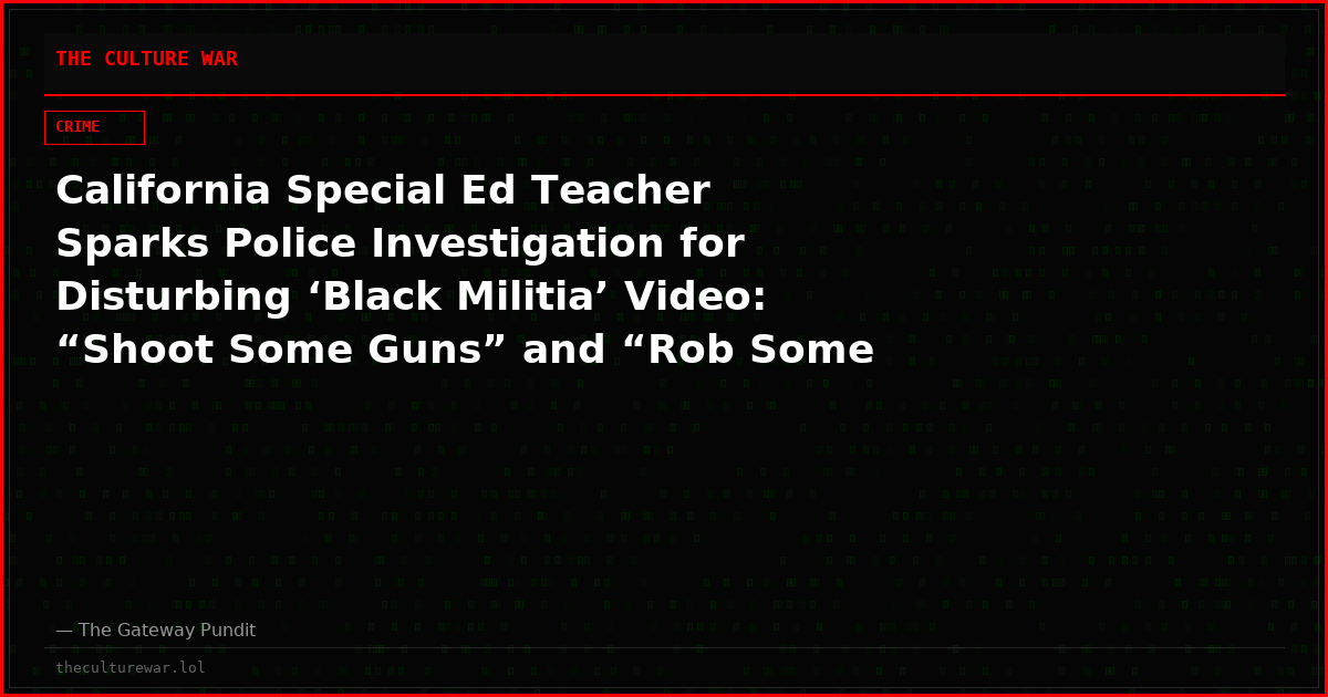 California Special Ed Teacher Sparks Police Investigation for Disturbing ‘Black Militia’ Video: “Shoot Some Guns” and “Rob Some White People” (Video)