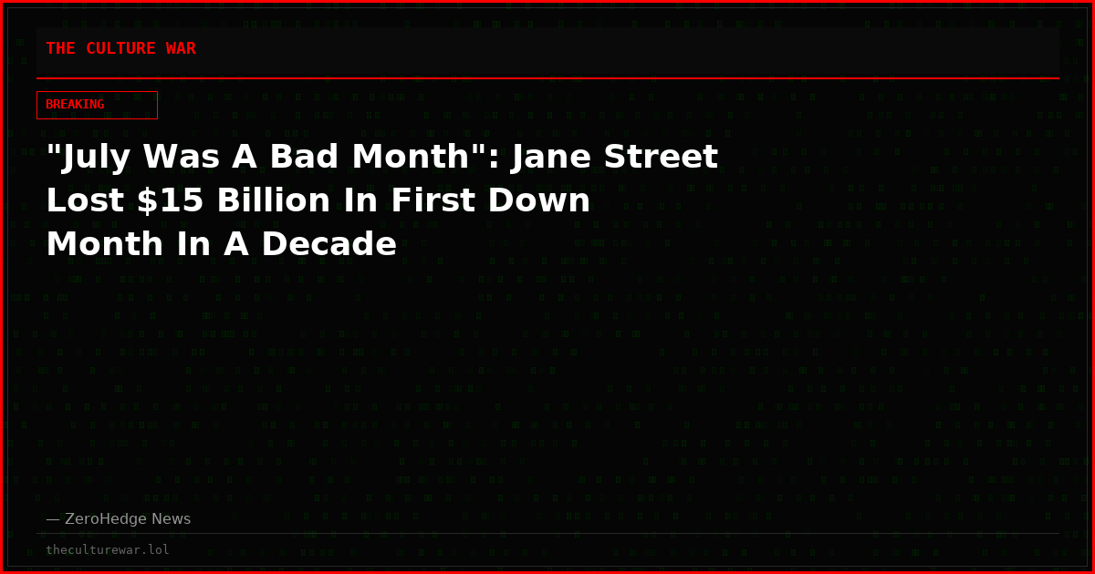 "July Was A Bad Month": Jane Street Lost $15 Billion In First Down Month In A Decade