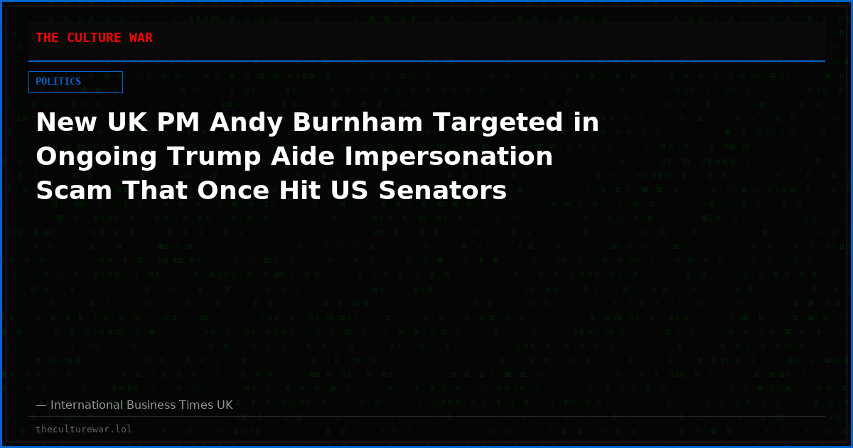 New UK PM Andy Burnham Targeted in Ongoing Trump Aide Impersonation Scam That Once Hit US Senators