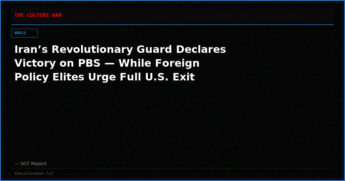 Iran’s Revolutionary Guard Declares Victory on PBS — While Foreign Policy Elites Urge Full U.S. Exit