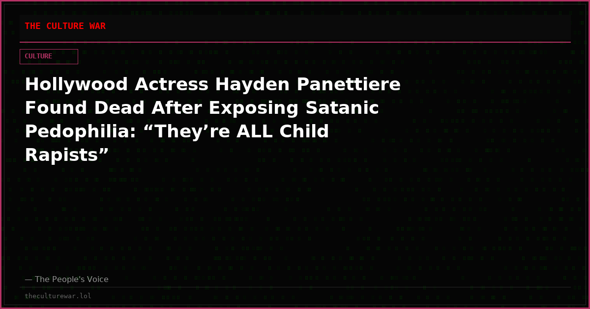 Hollywood Actress Hayden Panettiere Found Dead After Exposing Satanic Pedophilia: “They’re ALL Child Rapists”