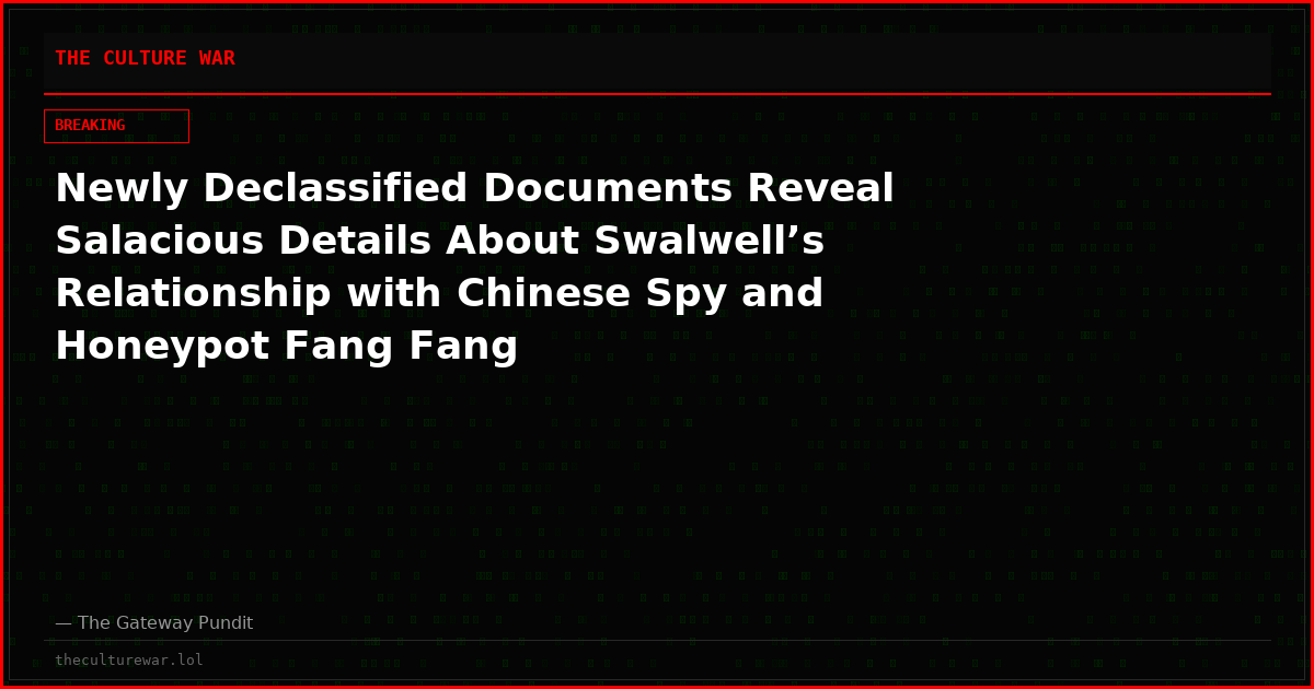 Newly Declassified Documents Reveal Salacious Details About Swalwell’s Relationship with Chinese Spy and Honeypot Fang Fang