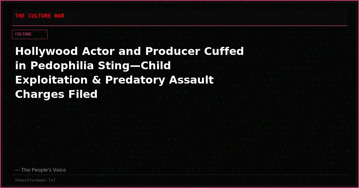 Hollywood Actor and Producer Cuffed in Pedophilia Sting—Child Exploitation & Predatory Assault Charges Filed