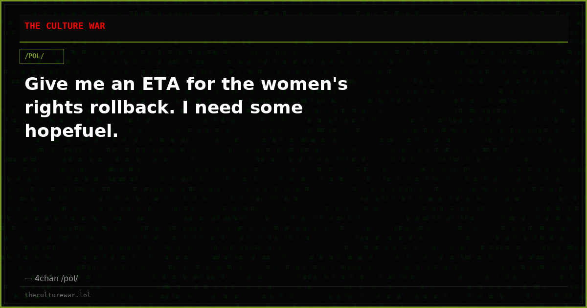 Give me an ETA for the women's rights rollback. I need some hopefuel.