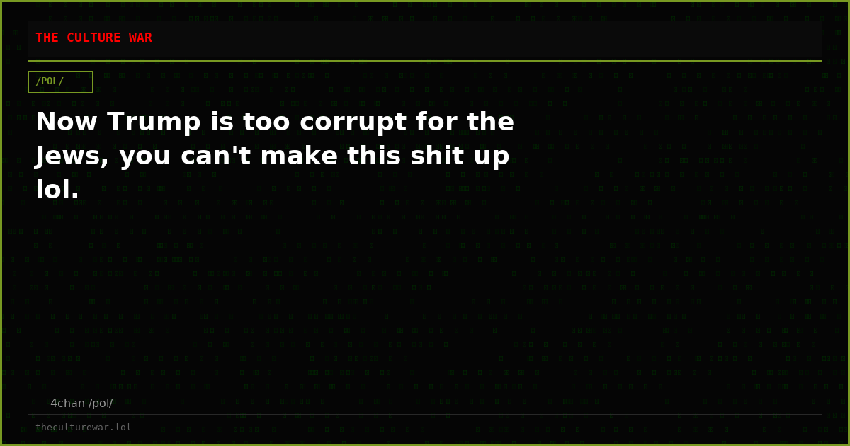 Now Trump is too corrupt for the Jews, you can't make this shit up lol.