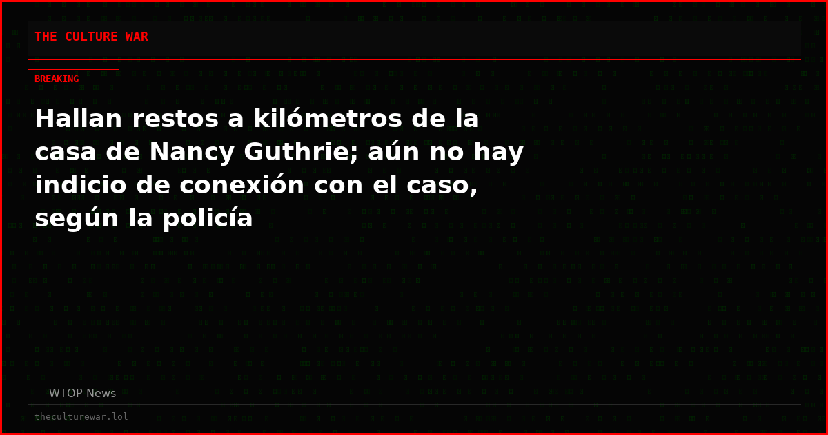 Hallan restos a kilómetros de la casa de Nancy Guthrie; aún no hay indicio de conexión con el caso, según la policía