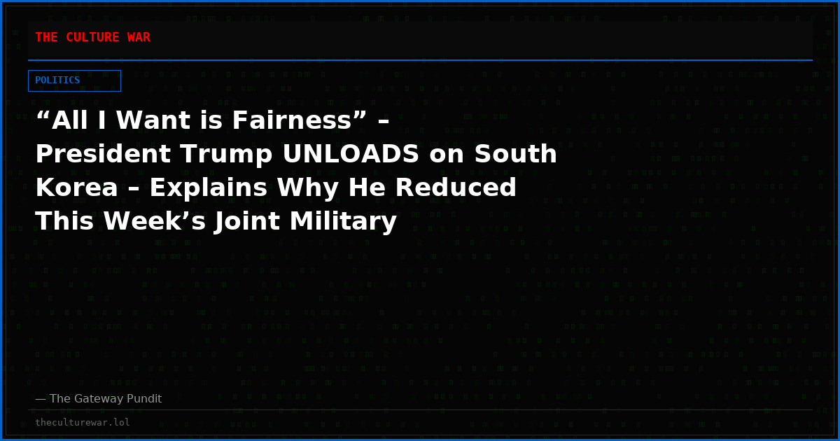“All I Want is Fairness” – President Trump UNLOADS on South Korea – Explains Why He Reduced This Week’s Joint Military Exercises (Video)