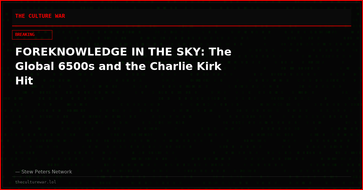 FOREKNOWLEDGE IN THE SKY: The Global 6500s and the Charlie Kirk Hit