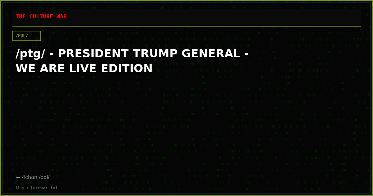 /ptg/ - PRESIDENT TRUMP GENERAL - WE ARE LIVE EDITION