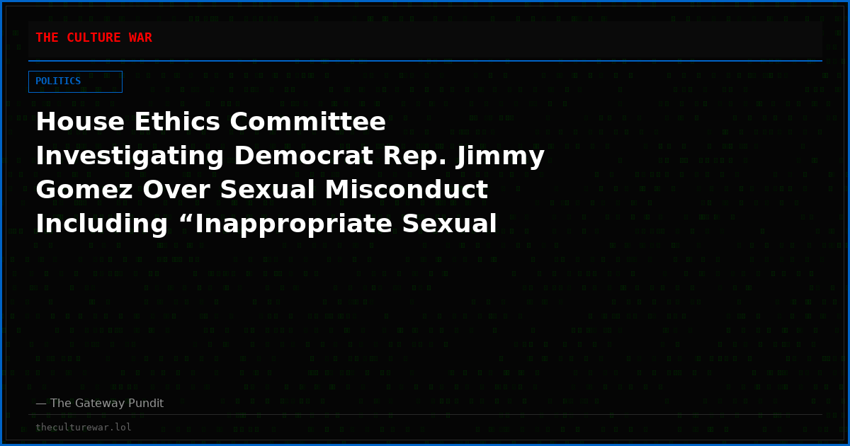 House Ethics Committee Investigating Democrat Rep. Jimmy Gomez Over Sexual Misconduct Including “Inappropriate Sexual Contact” With a House Staffer