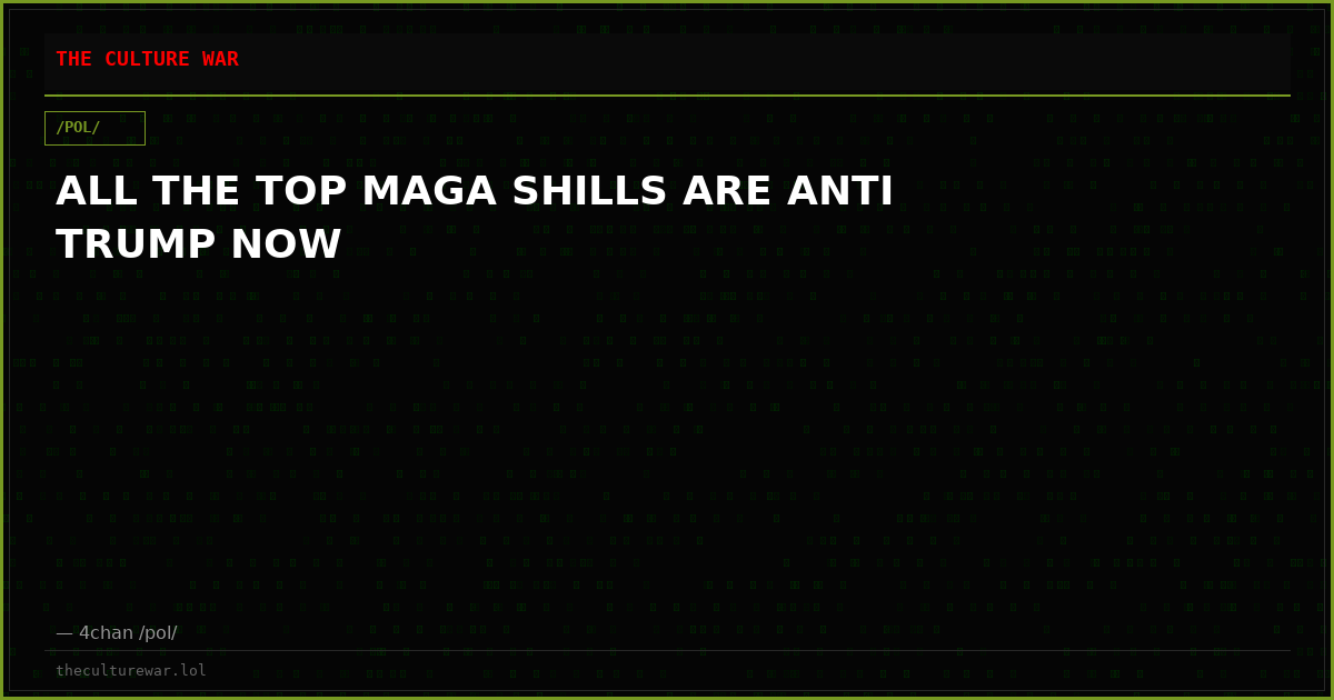 ALL THE TOP MAGA SHILLS ARE ANTI TRUMP NOW