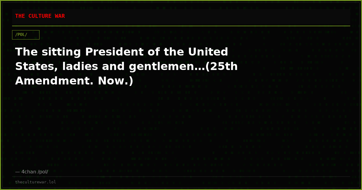 The sitting President of the United States, ladies and gentlemen…(25th Amendment. Now.)
