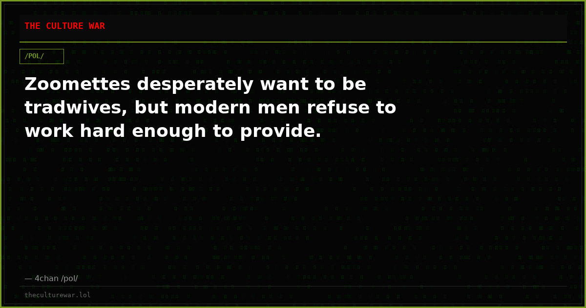 Zoomettes desperately want to be tradwives, but modern men refuse to work hard enough to provide.