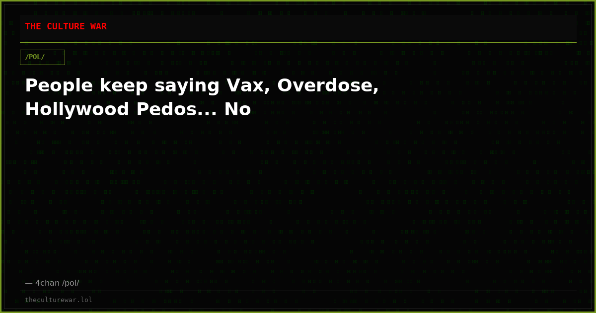 People keep saying Vax, Overdose, Hollywood Pedos... No