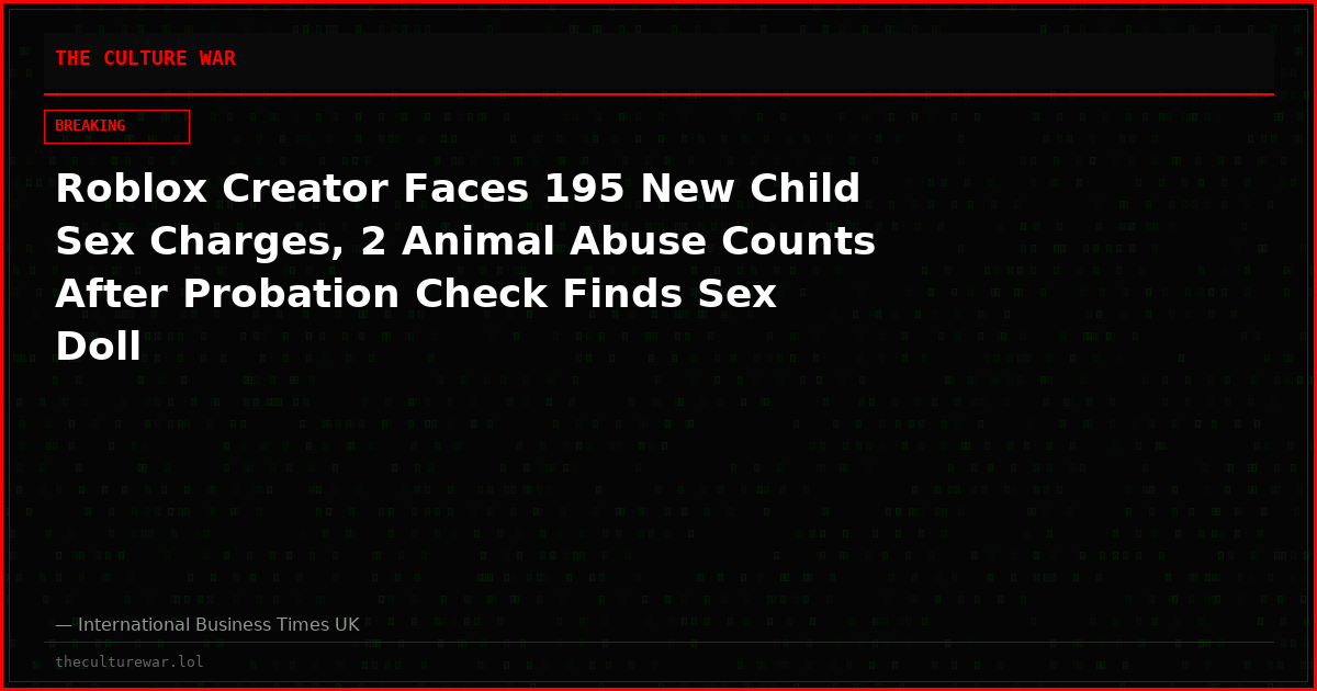 Roblox Creator Faces 195 New Child Sex Charges, 2 Animal Abuse Counts After Probation Check Finds Sex Doll