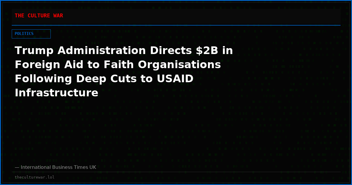 Trump Administration Directs $2B in Foreign Aid to Faith Organisations Following Deep Cuts to USAID Infrastructure