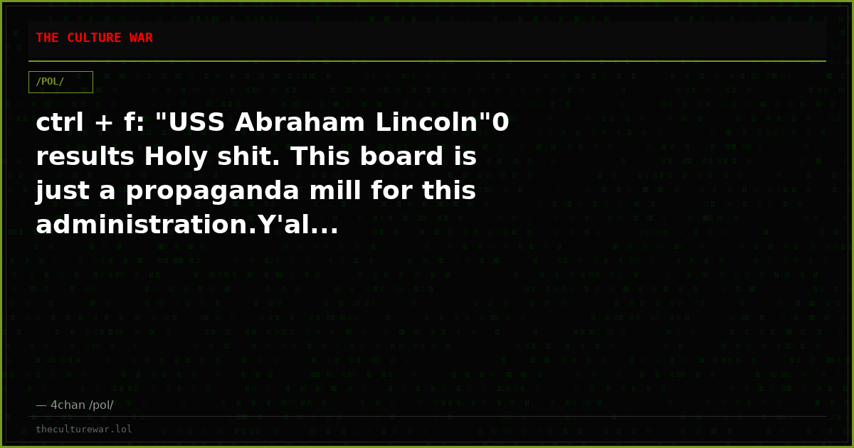ctrl + f: "USS Abraham Lincoln"0 results Holy shit. This board is just a propaganda mill for this administration.Y'al...