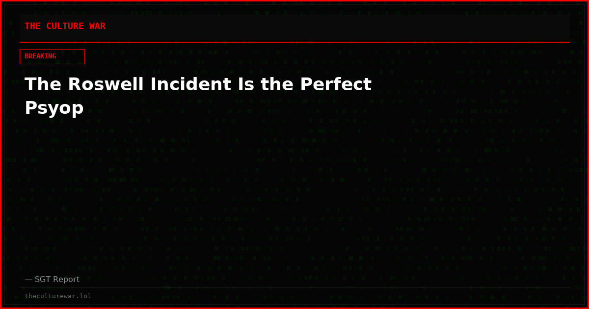 The Roswell Incident Is the Perfect Psyop