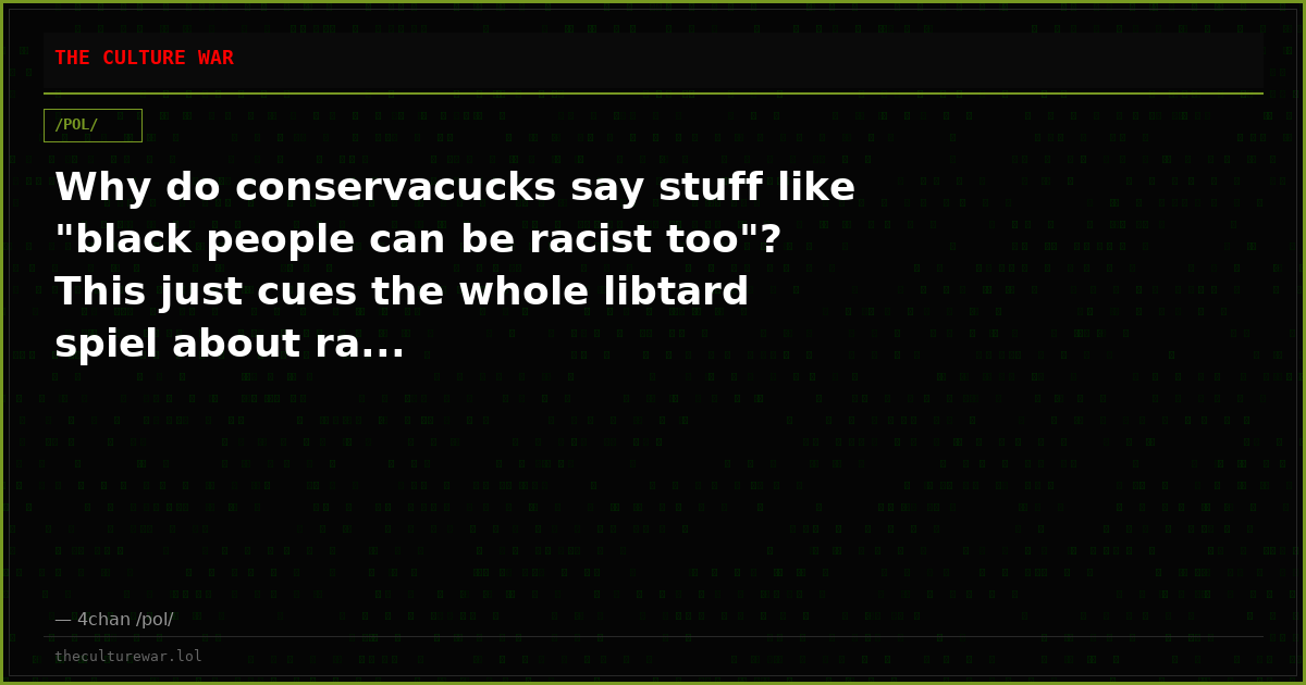 Why do conservacucks say stuff like "black people can be racist too"? This just cues the whole libtard spiel about ra...