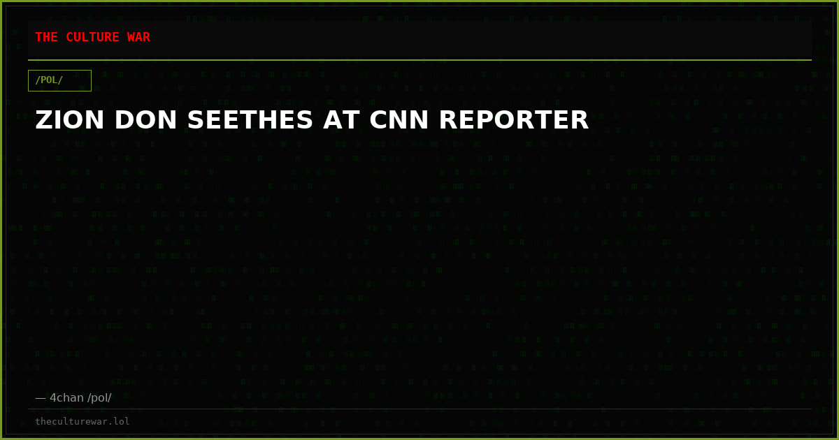 ZION DON SEETHES AT CNN REPORTER